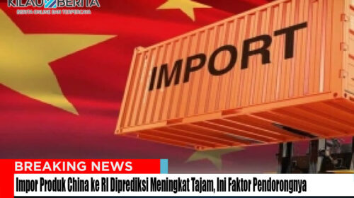 Impor Produk China ke RI Diprediksi Meningkat Tajam