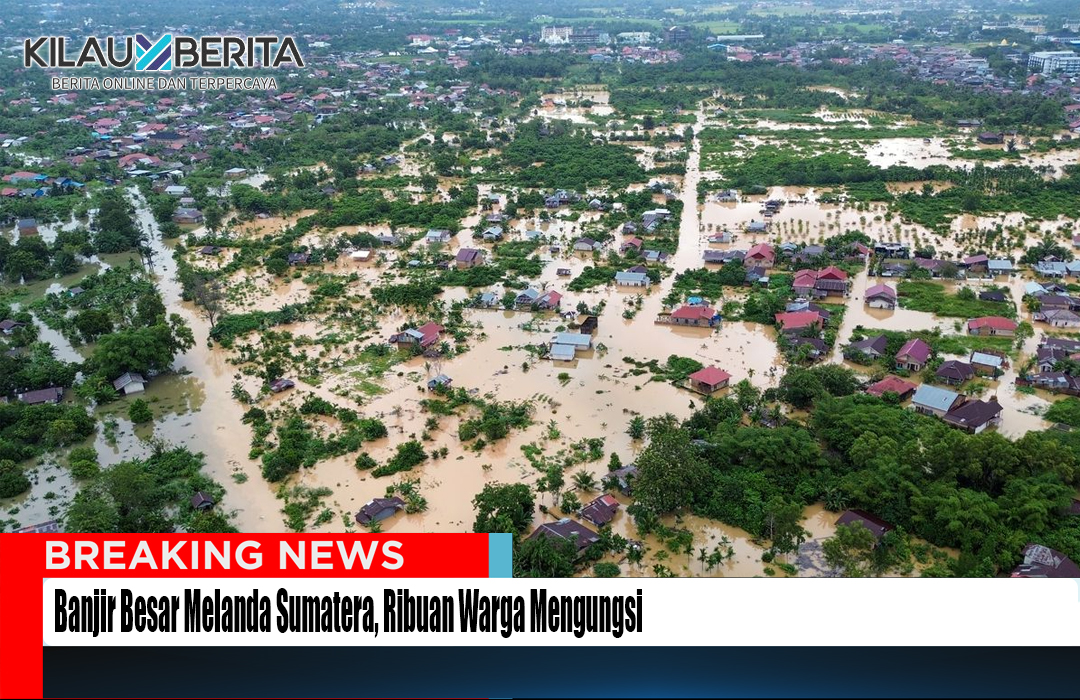 Banjir Besar Melanda Sumatera, Ribuan Warga Mengungsi